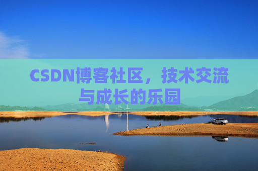CSDN博客社区，技术交流与成长的乐园
